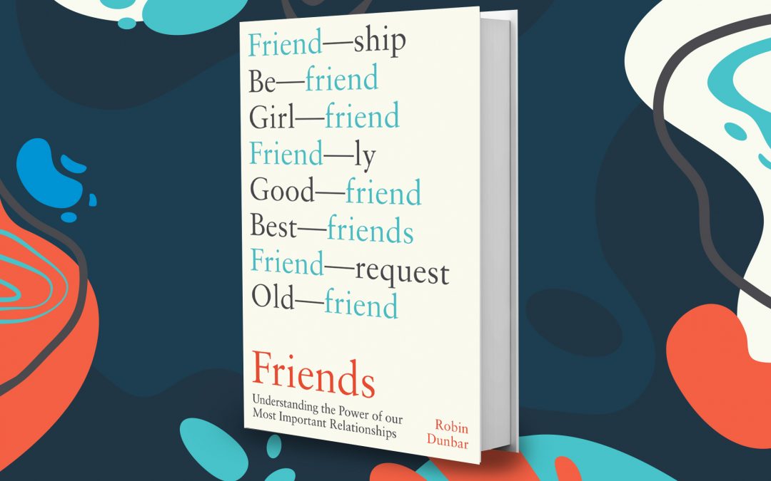 Friends: Understanding the Power of Our Most Important Relationships by Robin Dunbar