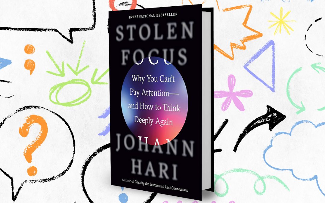 Stolen Focus: Why You Can’t Pay Attention—and How to Think Deeply Again