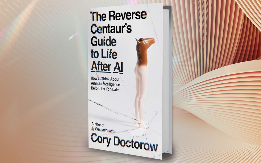 The Reverse Centaur’s Guide to Life After AI by Cory Doctorow